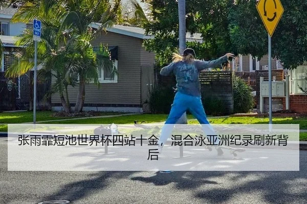 张雨霏短池世界杯四站十金，混合泳亚洲纪录刷新背后