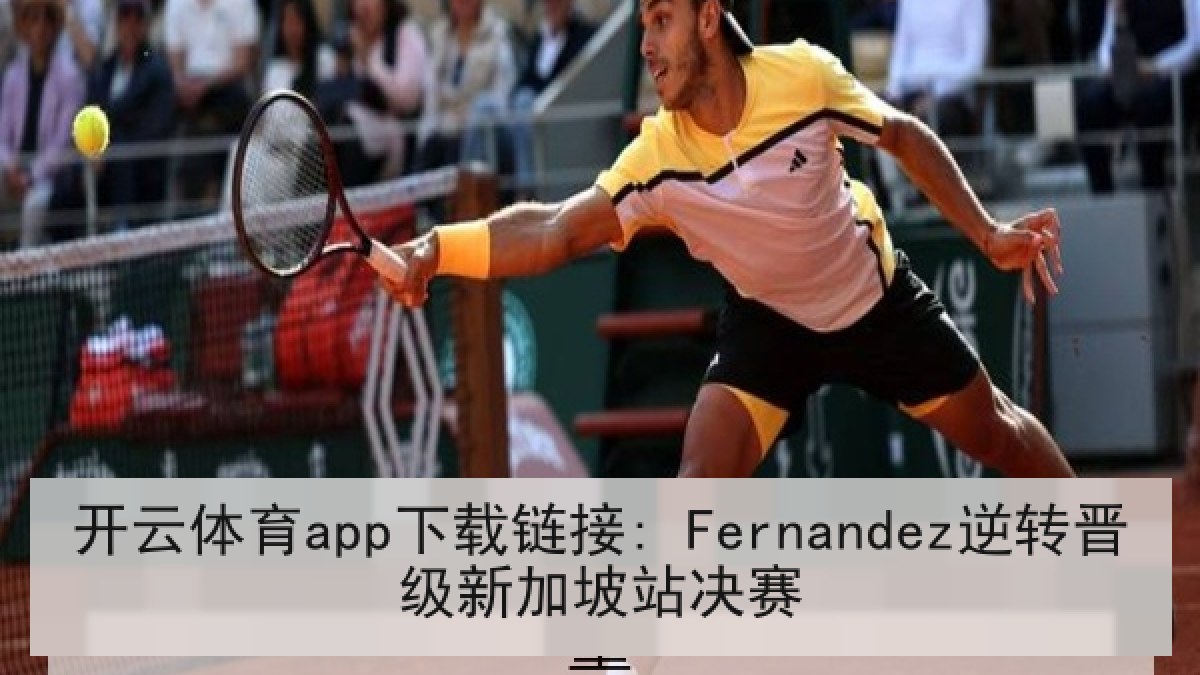 开云体育app下载链接: Fernandez逆转晋级新加坡站决赛